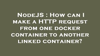NodeJS : How can I make a HTTP request from one docker container to another linked container?