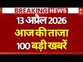 Aaj Ki 100 Khabar LIVE: Top Hindi News & Updates (13 April)