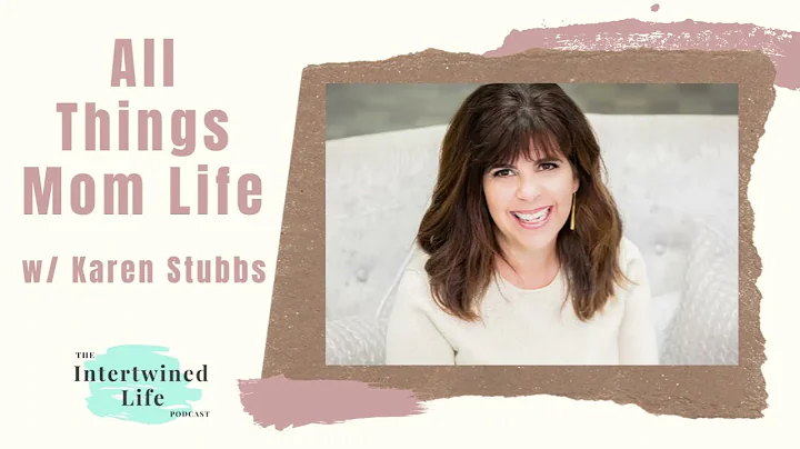 All Things Mom Life with Karen Stubbs  The Intertw...