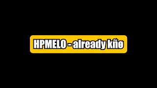 HPMelo -  Already Kno