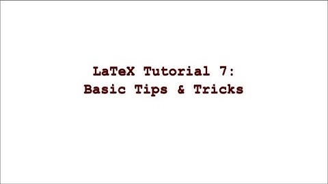 LaTeX Tutorial 7 || Tips & Tricks