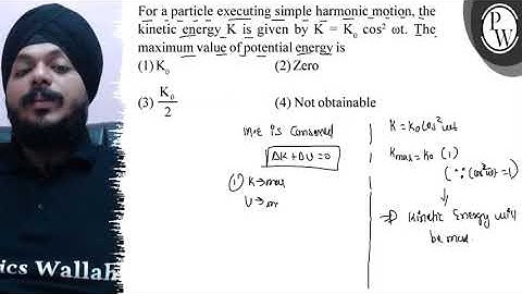 For a particle executing simple harmonic motion, the kinetic energy...