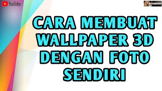 CARA MEMBUAT WALLPAPER 3D DENGAN FOTO SENDIRI CARA MEMBUAT WALLPAPER 3D DENGAN FOTO SENDIRI