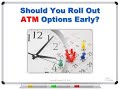 Should you roll out atm options early