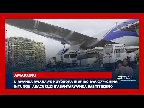 U Rwanda rwahawe kuyobora ihuriro rya G77+China; Inyungu abacuruzi b'Abanyarwanda babyitezemo