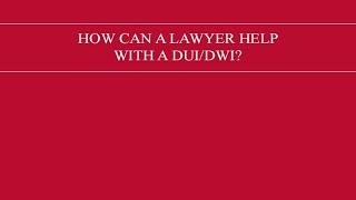 How can a lawyer help with a DUI/DWI?
