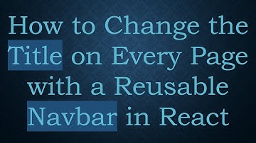 How to Change the Title on Every Page with a Reusable Navbar in React