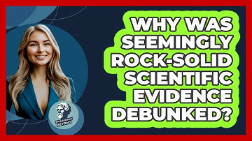 Why Was Seemingly Rock-solid Scientific Evidence Debunked? - Philosophy Beyond