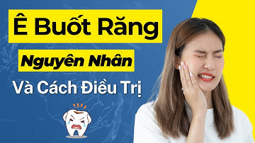 Ê Buốt Răng, Cùng Tìm Hiểu Nguyên Nhân Và Cách Điều Trị Răng Ê Buốt