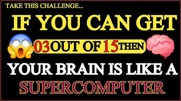 IF YOU CAN GET 03 OUT OF 15 THEN YOUR BRAIN IS LIKE A SUPERCOMPUTER | GK IQ QUIZ 