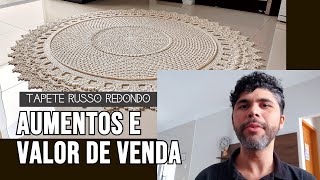 TAPETE CROCHÊ RUSSO REDONDO : AUMENTOS  E VALOR DE VENDA