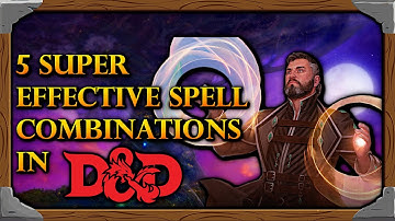 Super Effective Spell Combinations in Dungeons and Dragons 5e
