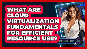 What Are Cloud Virtualization Fundamentals For Efficient Resource Use? - Emerging Tech Insider