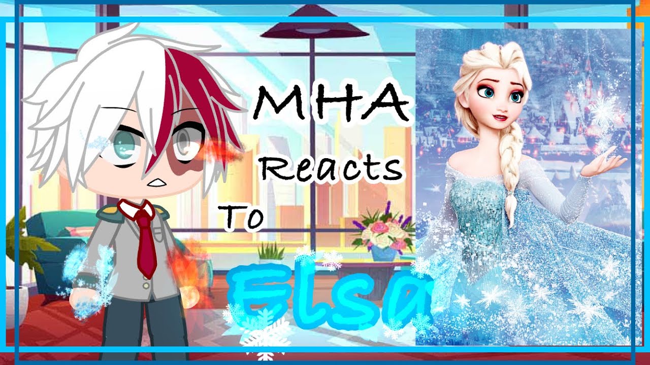 👩‍🎤✨MHA Reacts To ❄️☃️『Elsa』❄️☃️