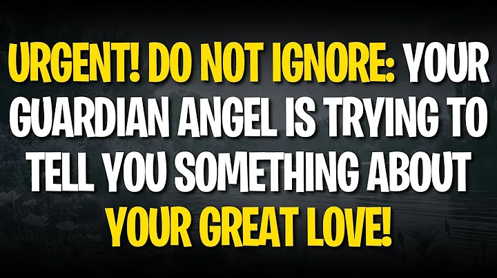URGENT! DO NOT IGNORE: YOUR GUARDIAN ANGEL IS TRYING TO TELL YOU SOMETHING ABOUT YOUR GREAT LOVE!