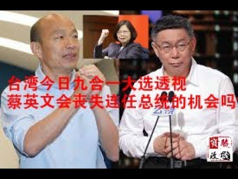 台湾今日九合一大选透视：蔡英文会丧失连任总统的机会吗？（今日热评11/24）