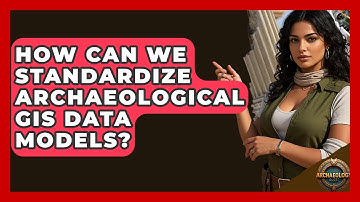 How Can We Standardize Archaeological GIS Data Models? - Archaeology Quest