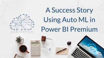 A Success Story Using Auto ML in Power BI Premium