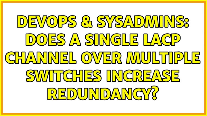 DevOps & SysAdmins: Does a single LACP channel over multiple switches increase redundancy?