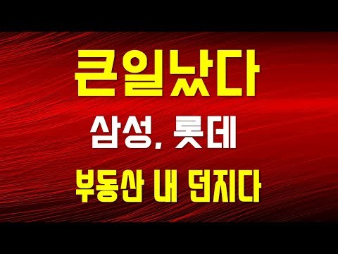 (큰일났다) 부동산투자의 대명사 삼성, 롯데그룹,  부동산 내 던지다