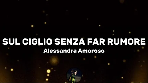 Sul ciglio senza far rumore - Alessandra Amoroso (Testo/Lyrics)