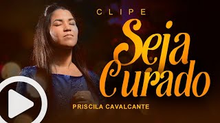Priscila Cavalcante | Seja Curado | Esse Louvor é de arrepiar e Chorar | Clipe Oficial
