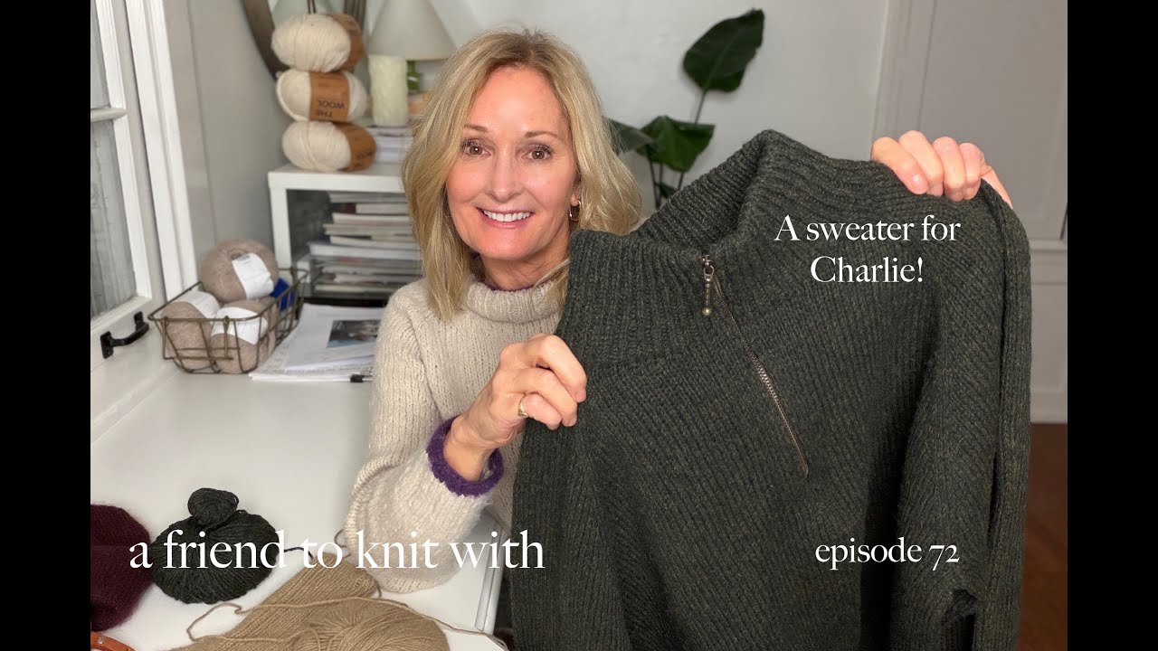 a friend to knit with - episode 72 A Sweater for Charlie!  Zipper Sweater and an Oslo Hat