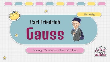 Hoàng tử của các nhà toán học Gauss (Gau-xơ) - series Giới thiệu nhà Toán học - OLM.VN
