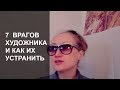 7 ВРАГОВ ХУДОЖНИКА И СПОСОБЫ ИХ НЕЙТРАЛИЗАЦИИ