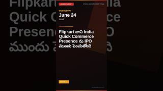 Flipkart దాని India Quick Commerce Presence ను IPO ముందు పెంచుతోంది | Jun 24, 2026