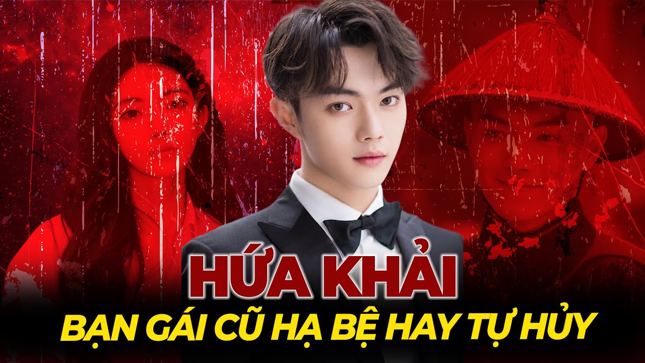 Ai đã hạ bệ Hứa Khải: Bạn gái cũ, đối thủ hay chính bản thân anh? Tệp Tin Mật