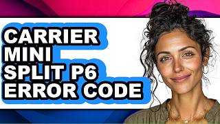Carrier Mini Split P6 Error Code - Easy Guide