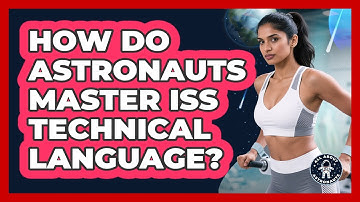 How Do Astronauts Master ISS Technical Language? - All About Astronauts