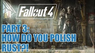 Fallout 4 - Part 3 - How Do You Polish Rust?!