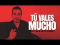 TÚ VALES MUCHO, NO DEJES QUE TE DIGAN LO CONTRARIO