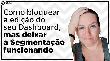 Como bloquear a edição do seu Dashboard, mas deixar a Segmentação funcionando