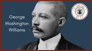 Groundbreaking Historians Series: George Washington Williams