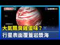 大氣飄臭雞蛋味？ 行星表面覆蓋岩漿海