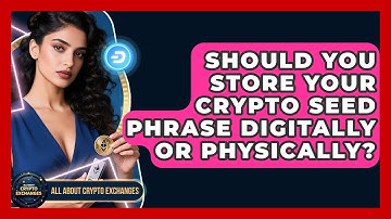 Should You Store Your Crypto Seed Phrase Digitally Or Physically? - All About Crypto Exchanges