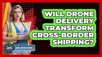 Will Drone Delivery Transform Cross-Border Shipping? - Smart Logistics Network