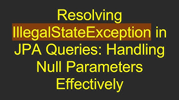 Resolving IllegalStateException in JPA Queries: Handling Null Parameters Effectively