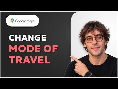 How to Change Mode of Travel in Google Maps [2026 Full Guide]