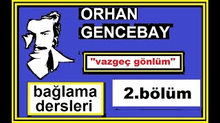 Vazgeç Gönlüm 2.Bölüm Orhan Gencebay,Uzun Sap Bağlama Dersleri.