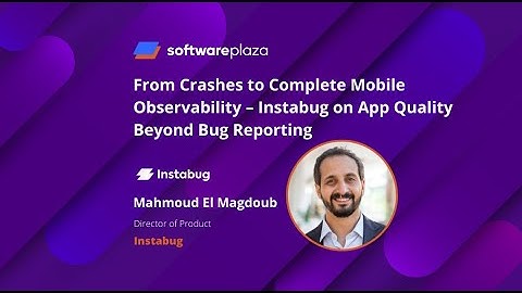 From Crashes to Complete Mobile Observability – Instabug on App Quality Beyond Bug Reporting