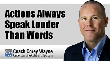 Do actions speak louder than words in a relationship?