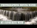 Photographing moving Water/My Favourite Weir