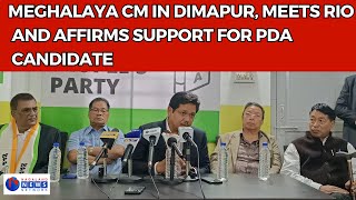 MEGHALAYA CM IN DIMAPUR, MEETS RIO AND AFFIRMS SUPPORT FOR PDA CANDIDATE