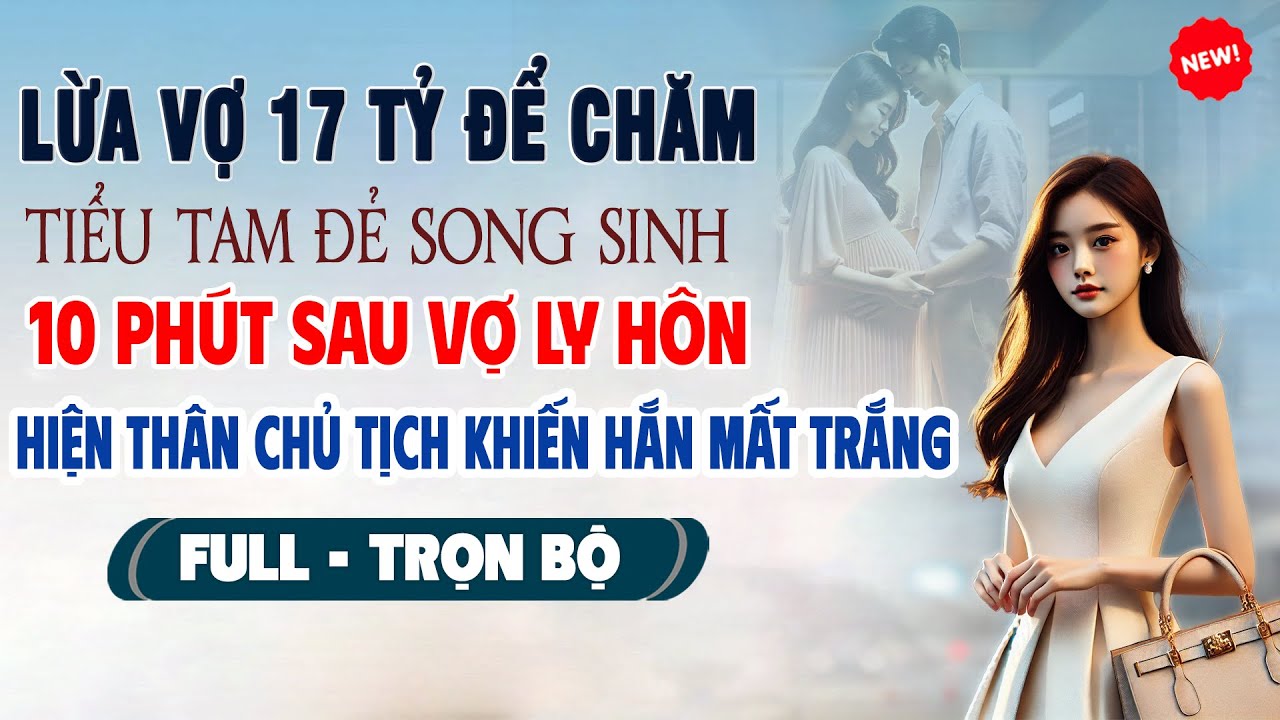 💖Truyện Ngôn Tình LỪA VỢ 17 TỶ ĐỂ CHĂM TIỂU TAM ĐẺ 10 Phút Sau Vợ Hiện Thân Chủ Tịch Hắn Mất Trắng