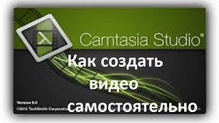 Как создать видео самостоятельно в Camtasia studio. Часть 1.