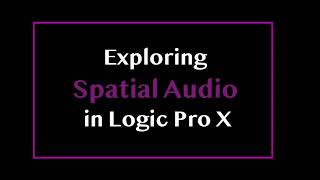 Logic Pro X - What is all the fuss about Spatial Audio